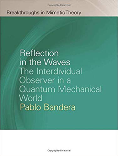 Reflection in the Waves:  The Interdividual Observer in a Quantum Mechanical World (Breakthroughs in Mimetic Theory)
